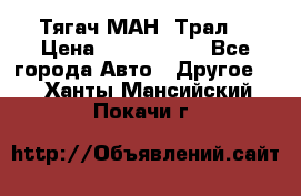  Тягач МАН -Трал  › Цена ­ 5.500.000 - Все города Авто » Другое   . Ханты-Мансийский,Покачи г.